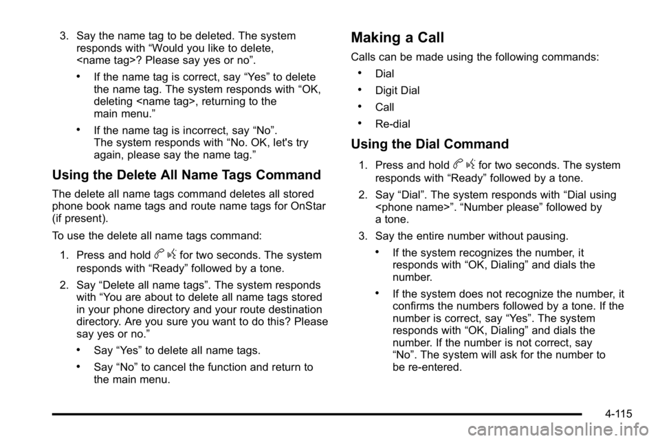 GMC YUKON DENALI 2010 Owners Manual 3. Say the name tag to be deleted. The systemresponds with “Would you like to delete,
<name tag>? Please say yes or no”.
.If the name tag is correct, say “Yes”to delete
the name tag. The syste GMC YUKON DENALI 2010 Owners Manual 3. Say the name tag to be deleted. The systemresponds with “Would you like to delete,
<name tag>? Please say yes or no”.
.If the name tag is correct, say “Yes”to delete
the name tag. The syste