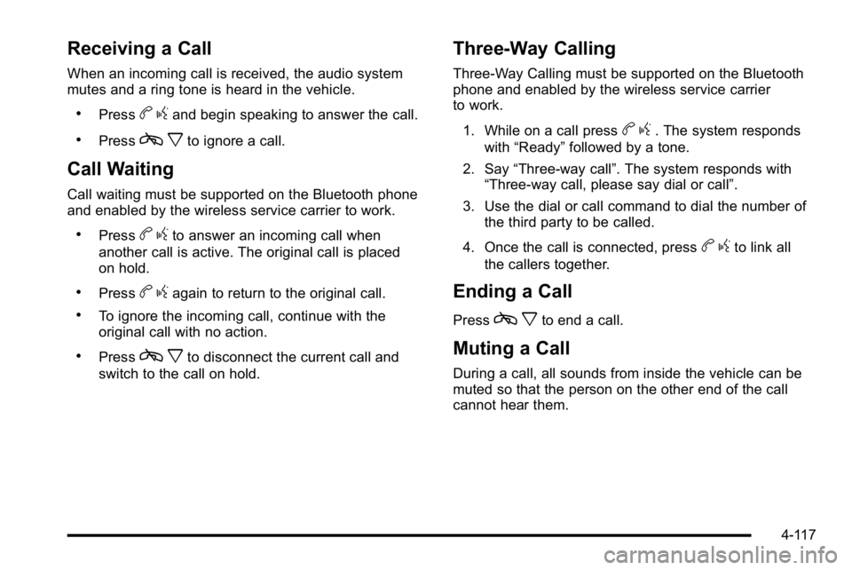 GMC YUKON DENALI 2010 Owners Manual Receiving a Call
When an incoming call is received, the audio system
mutes and a ring tone is heard in the vehicle.
.Pressbgand begin speaking to answer the call.
.Pressc xto ignore a call.
Call Waiti GMC YUKON DENALI 2010 Owners Manual Receiving a Call
When an incoming call is received, the audio system
mutes and a ring tone is heard in the vehicle.
.Pressbgand begin speaking to answer the call.
.Pressc xto ignore a call.
Call Waiti