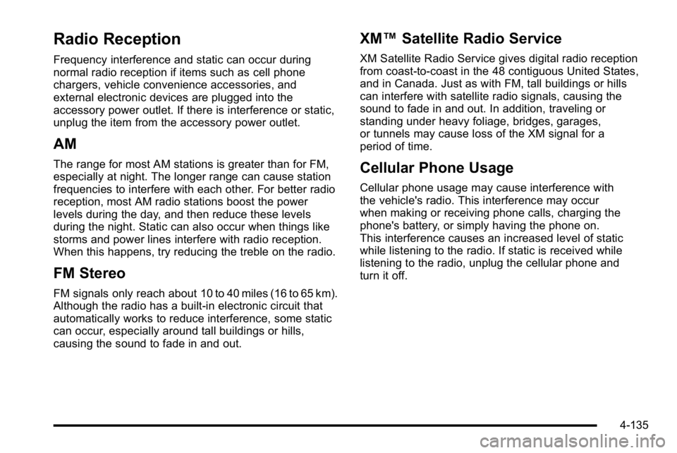 GMC YUKON DENALI 2010 Owners Manual Radio Reception
Frequency interference and static can occur during
normal radio reception if items such as cell phone
chargers, vehicle convenience accessories, and
external electronic devices are plu GMC YUKON DENALI 2010 Owners Manual Radio Reception
Frequency interference and static can occur during
normal radio reception if items such as cell phone
chargers, vehicle convenience accessories, and
external electronic devices are plu