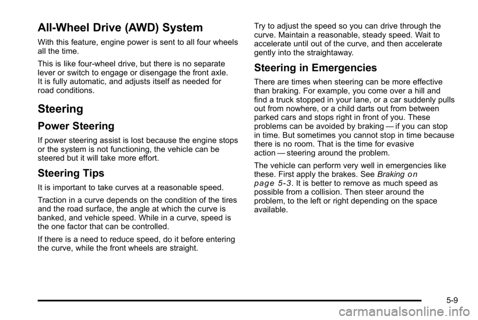 GMC YUKON DENALI 2010 Owners Manual All-Wheel Drive (AWD) System
With this feature, engine power is sent to all four wheels
all the time.
This is like four-wheel drive, but there is no separate
lever or switch to engage or disengage the GMC YUKON DENALI 2010 Owners Manual All-Wheel Drive (AWD) System
With this feature, engine power is sent to all four wheels
all the time.
This is like four-wheel drive, but there is no separate
lever or switch to engage or disengage the