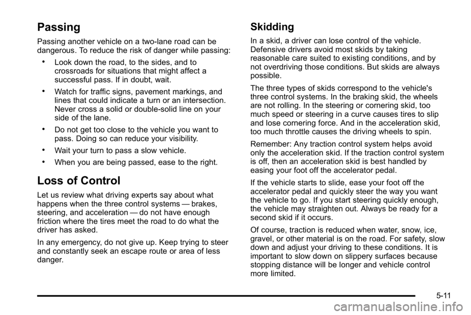 GMC YUKON DENALI 2010 Owners Manual Passing
Passing another vehicle on a two-lane road can be
dangerous. To reduce the risk of danger while passing:
.Look down the road, to the sides, and to
crossroads for situations that might affect a GMC YUKON DENALI 2010 Owners Manual Passing
Passing another vehicle on a two-lane road can be
dangerous. To reduce the risk of danger while passing:
.Look down the road, to the sides, and to
crossroads for situations that might affect a