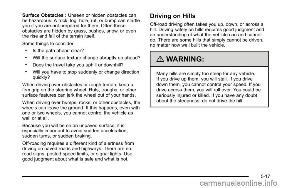 GMC YUKON DENALI 2010 Owners Manual Surface Obstacles :Unseen or hidden obstacles can
be hazardous. A rock, log, hole, rut, or bump can startle
you if you are not prepared for them. Often these
obstacles are hidden by grass, bushes, sno GMC YUKON DENALI 2010 Owners Manual Surface Obstacles :Unseen or hidden obstacles can
be hazardous. A rock, log, hole, rut, or bump can startle
you if you are not prepared for them. Often these
obstacles are hidden by grass, bushes, sno