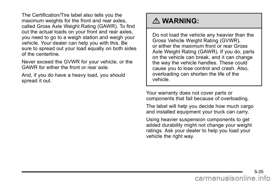 GMC YUKON DENALI 2010 Owners Manual The Certification/Tire label also tells you the
maximum weights for the front and rear axles,
called Gross Axle Weight Rating (GAWR). To find
out the actual loads on your front and rear axles,
you nee GMC YUKON DENALI 2010 Owners Manual The Certification/Tire label also tells you the
maximum weights for the front and rear axles,
called Gross Axle Weight Rating (GAWR). To find
out the actual loads on your front and rear axles,
you nee