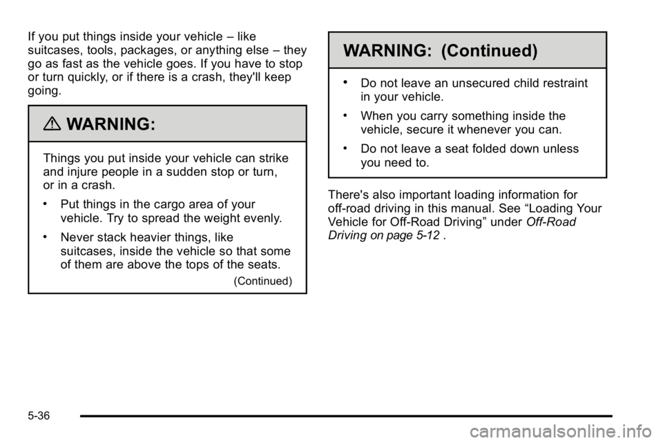 GMC YUKON DENALI 2010 Owners Manual If you put things inside your vehicle–like
suitcases, tools, packages, or anything else –they
go as fast as the vehicle goes. If you have to stop
or turn quickly, or if there is a crash, they' GMC YUKON DENALI 2010 Owners Manual If you put things inside your vehicle–like
suitcases, tools, packages, or anything else –they
go as fast as the vehicle goes. If you have to stop
or turn quickly, or if there is a crash, they'