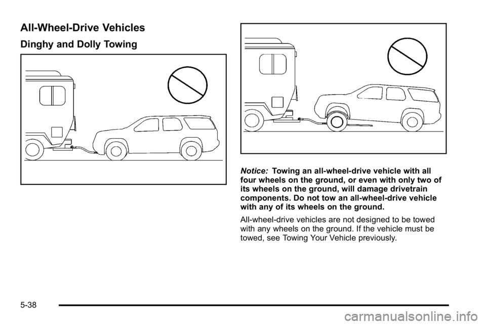 GMC YUKON DENALI 2010 Owners Manual All-Wheel-Drive Vehicles
Dinghy and Dolly Towing
Notice:Towing an all-wheel-drive vehicle with all
four wheels on the ground, or even with only two of
its wheels on the ground, will damage drivetrain
GMC YUKON DENALI 2010 Owners Manual All-Wheel-Drive Vehicles
Dinghy and Dolly Towing
Notice:Towing an all-wheel-drive vehicle with all
four wheels on the ground, or even with only two of
its wheels on the ground, will damage drivetrain