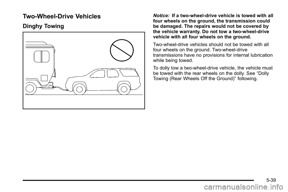 GMC YUKON DENALI 2010 Owners Manual Two-Wheel-Drive Vehicles
Dinghy Towing
Notice:If a two-wheel-drive vehicle is towed with all
four wheels on the ground, the transmission could
be damaged. The repairs would not be covered by
the vehic GMC YUKON DENALI 2010 Owners Manual Two-Wheel-Drive Vehicles
Dinghy Towing
Notice:If a two-wheel-drive vehicle is towed with all
four wheels on the ground, the transmission could
be damaged. The repairs would not be covered by
the vehic