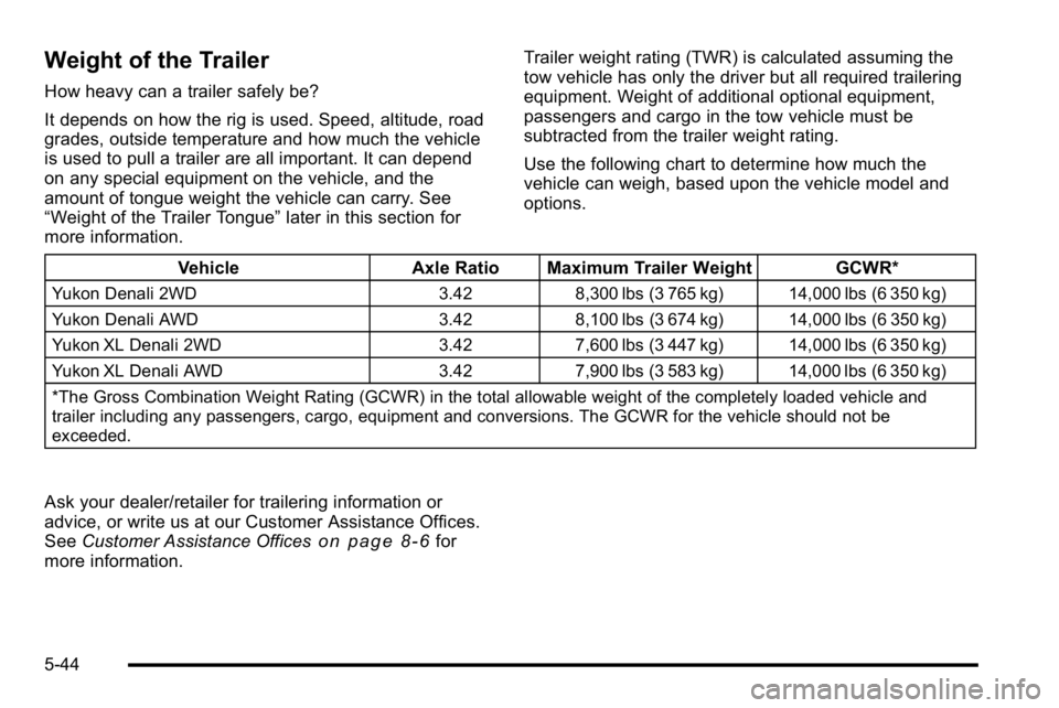 GMC YUKON DENALI 2010 Owners Manual Weight of the Trailer
How heavy can a trailer safely be?
It depends on how the rig is used. Speed, altitude, road
grades, outside temperature and how much the vehicle
is used to pull a trailer are all GMC YUKON DENALI 2010 Owners Manual Weight of the Trailer
How heavy can a trailer safely be?
It depends on how the rig is used. Speed, altitude, road
grades, outside temperature and how much the vehicle
is used to pull a trailer are all
