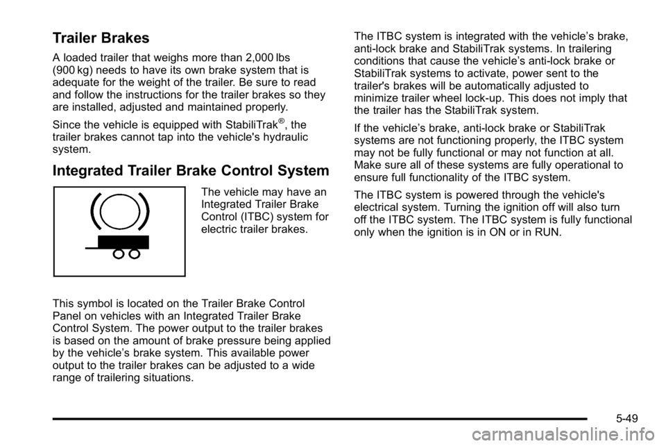GMC YUKON DENALI 2010 Owners Manual Trailer Brakes
A loaded trailer that weighs more than 2,000 lbs
(900 kg) needs to have its own brake system that is
adequate for the weight of the trailer. Be sure to read
and follow the instructions GMC YUKON DENALI 2010 Owners Manual Trailer Brakes
A loaded trailer that weighs more than 2,000 lbs
(900 kg) needs to have its own brake system that is
adequate for the weight of the trailer. Be sure to read
and follow the instructions