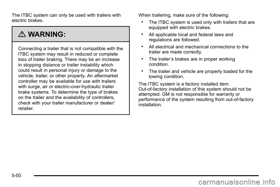 GMC YUKON DENALI 2010 Owners Manual The ITBC system can only be used with trailers with
electric brakes.
{WARNING:
Connecting a trailer that is not compatible with the
ITBC system may result in reduced or complete
loss of trailer brakin GMC YUKON DENALI 2010 Owners Manual The ITBC system can only be used with trailers with
electric brakes.
{WARNING:
Connecting a trailer that is not compatible with the
ITBC system may result in reduced or complete
loss of trailer brakin