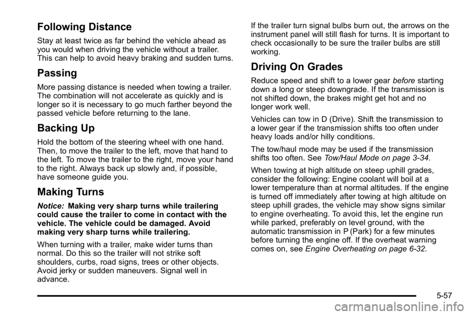GMC YUKON DENALI 2010 Owners Manual Following Distance
Stay at least twice as far behind the vehicle ahead as
you would when driving the vehicle without a trailer.
This can help to avoid heavy braking and sudden turns.
Passing
More pass GMC YUKON DENALI 2010 Owners Manual Following Distance
Stay at least twice as far behind the vehicle ahead as
you would when driving the vehicle without a trailer.
This can help to avoid heavy braking and sudden turns.
Passing
More pass