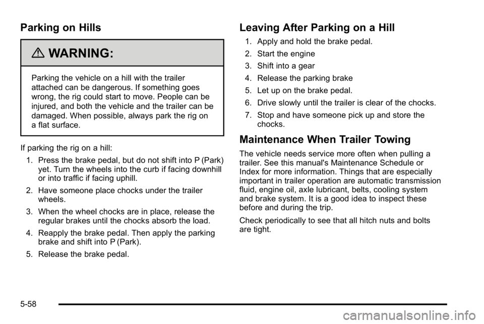 GMC YUKON DENALI 2010 Owners Manual Parking on Hills
{WARNING:
Parking the vehicle on a hill with the trailer
attached can be dangerous. If something goes
wrong, the rig could start to move. People can be
injured, and both the vehicle a GMC YUKON DENALI 2010 Owners Manual Parking on Hills
{WARNING:
Parking the vehicle on a hill with the trailer
attached can be dangerous. If something goes
wrong, the rig could start to move. People can be
injured, and both the vehicle a
