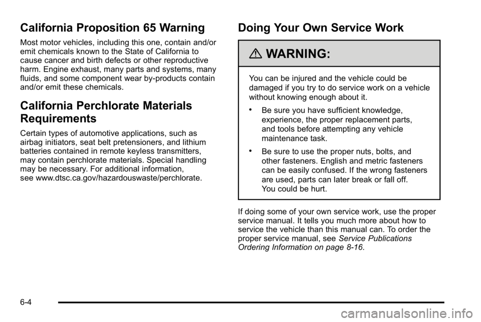 GMC YUKON DENALI 2010 Owners Manual California Proposition 65 Warning
Most motor vehicles, including this one, contain and/or
emit chemicals known to the State of California to
cause cancer and birth defects or other reproductive
harm. GMC YUKON DENALI 2010 Owners Manual California Proposition 65 Warning
Most motor vehicles, including this one, contain and/or
emit chemicals known to the State of California to
cause cancer and birth defects or other reproductive
harm.