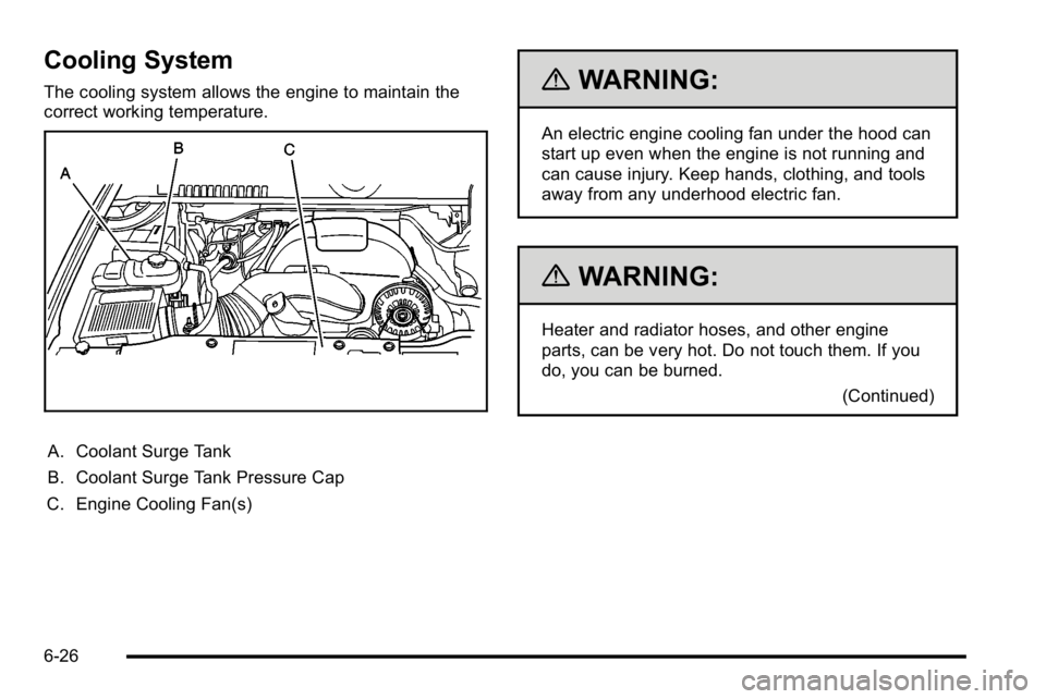 GMC YUKON DENALI 2010 Owners Manual Cooling System
The cooling system allows the engine to maintain the
correct working temperature.
A. Coolant Surge Tank
B. Coolant Surge Tank Pressure Cap
C. Engine Cooling Fan(s)
{WARNING:
An electric GMC YUKON DENALI 2010 Owners Manual Cooling System
The cooling system allows the engine to maintain the
correct working temperature.
A. Coolant Surge Tank
B. Coolant Surge Tank Pressure Cap
C. Engine Cooling Fan(s)
{WARNING:
An electric