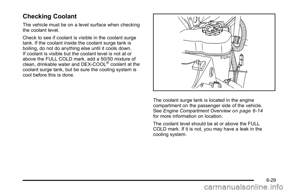GMC YUKON DENALI 2010 Owners Manual Checking Coolant
The vehicle must be on a level surface when checking
the coolant level.
Check to see if coolant is visible in the coolant surge
tank. If the coolant inside the coolant surge tank is
b GMC YUKON DENALI 2010 Owners Manual Checking Coolant
The vehicle must be on a level surface when checking
the coolant level.
Check to see if coolant is visible in the coolant surge
tank. If the coolant inside the coolant surge tank is
b