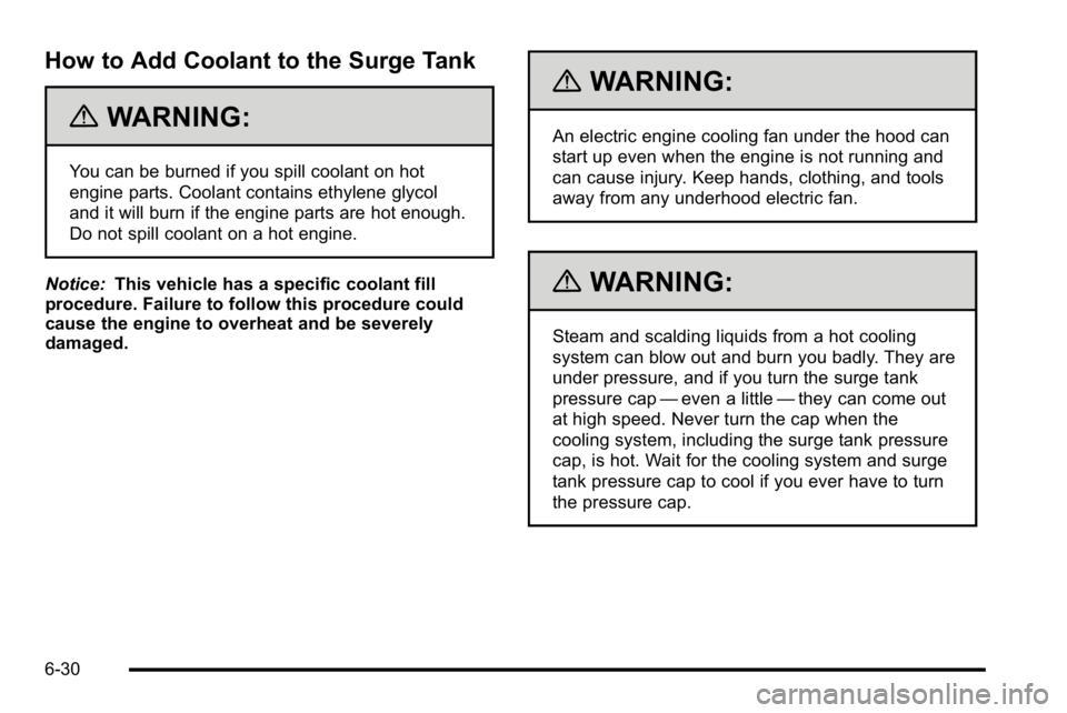 GMC YUKON DENALI 2010 Owners Manual How to Add Coolant to the Surge Tank
{WARNING:
You can be burned if you spill coolant on hot
engine parts. Coolant contains ethylene glycol
and it will burn if the engine parts are hot enough.
Do not GMC YUKON DENALI 2010 Owners Manual How to Add Coolant to the Surge Tank
{WARNING:
You can be burned if you spill coolant on hot
engine parts. Coolant contains ethylene glycol
and it will burn if the engine parts are hot enough.
Do not