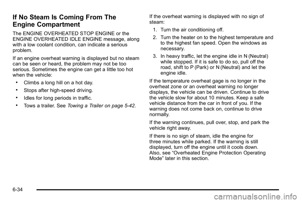 GMC YUKON DENALI 2010 Owners Manual If No Steam Is Coming From The
Engine Compartment
The ENGINE OVERHEATED STOP ENGINE or the
ENGINE OVERHEATED IDLE ENGINE message, along
with a low coolant condition, can indicate a serious
problem.
If GMC YUKON DENALI 2010 Owners Manual If No Steam Is Coming From The
Engine Compartment
The ENGINE OVERHEATED STOP ENGINE or the
ENGINE OVERHEATED IDLE ENGINE message, along
with a low coolant condition, can indicate a serious
problem.
If