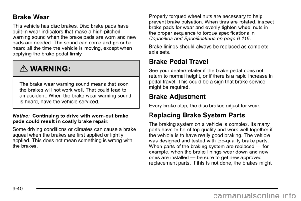 GMC YUKON DENALI 2010 Owners Manual Brake Wear
This vehicle has disc brakes. Disc brake pads have
built-in wear indicators that make a high-pitched
warning sound when the brake pads are worn and new
pads are needed. The sound can come a GMC YUKON DENALI 2010 Owners Manual Brake Wear
This vehicle has disc brakes. Disc brake pads have
built-in wear indicators that make a high-pitched
warning sound when the brake pads are worn and new
pads are needed. The sound can come a