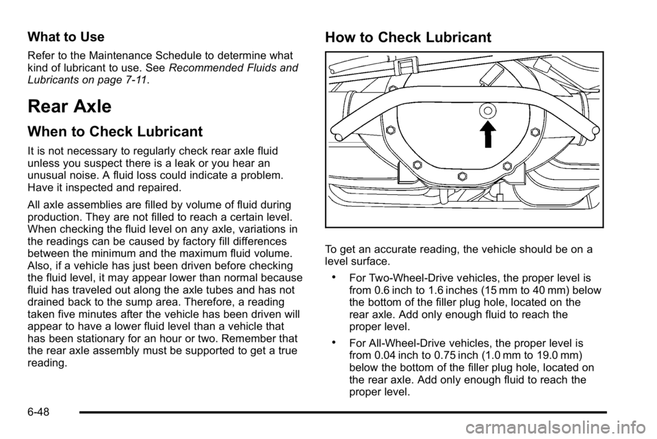 GMC YUKON DENALI 2010 Owners Manual What to Use
Refer to the Maintenance Schedule to determine what
kind of lubricant to use. SeeRecommended Fluids and
Lubricants on page 7‑11.
Rear Axle
When to Check Lubricant
It is not necessary to GMC YUKON DENALI 2010 Owners Manual What to Use
Refer to the Maintenance Schedule to determine what
kind of lubricant to use. SeeRecommended Fluids and
Lubricants on page 7‑11.
Rear Axle
When to Check Lubricant
It is not necessary to