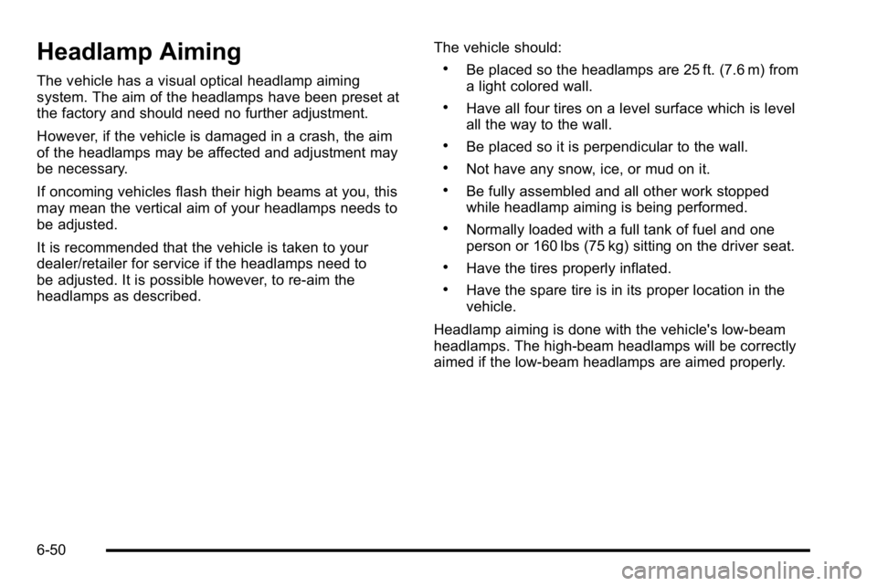 GMC YUKON DENALI 2010 Owners Manual Headlamp Aiming
The vehicle has a visual optical headlamp aiming
system. The aim of the headlamps have been preset at
the factory and should need no further adjustment.
However, if the vehicle is dama GMC YUKON DENALI 2010 Owners Manual Headlamp Aiming
The vehicle has a visual optical headlamp aiming
system. The aim of the headlamps have been preset at
the factory and should need no further adjustment.
However, if the vehicle is dama