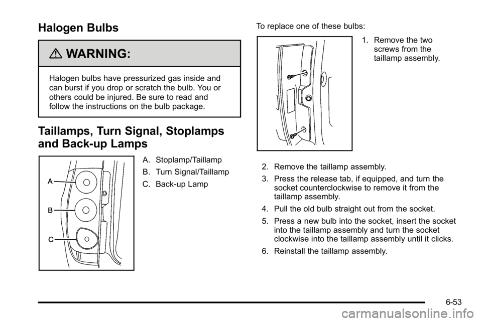 GMC YUKON DENALI 2010 Owners Manual Halogen Bulbs
{WARNING:
Halogen bulbs have pressurized gas inside and
can burst if you drop or scratch the bulb. You or
others could be injured. Be sure to read and
follow the instructions on the bulb GMC YUKON DENALI 2010 Owners Manual Halogen Bulbs
{WARNING:
Halogen bulbs have pressurized gas inside and
can burst if you drop or scratch the bulb. You or
others could be injured. Be sure to read and
follow the instructions on the bulb