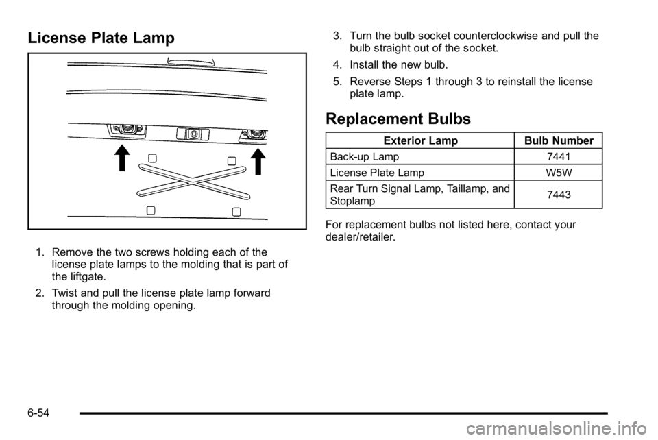 GMC YUKON DENALI 2010 Owners Manual License Plate Lamp
1. Remove the two screws holding each of thelicense plate lamps to the molding that is part of
the liftgate.
2. Twist and pull the license plate lamp forward through the molding ope GMC YUKON DENALI 2010 Owners Manual License Plate Lamp
1. Remove the two screws holding each of thelicense plate lamps to the molding that is part of
the liftgate.
2. Twist and pull the license plate lamp forward through the molding ope