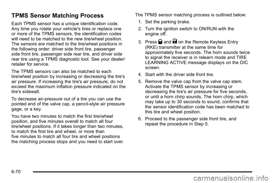 GMC YUKON DENALI 2010  Owners Manual TPMS Sensor Matching Process
Each TPMS sensor has a unique identification code.
Any time you rotate your vehicle's tires or replace one
or more of the TPMS sensors, the identification codes
will n