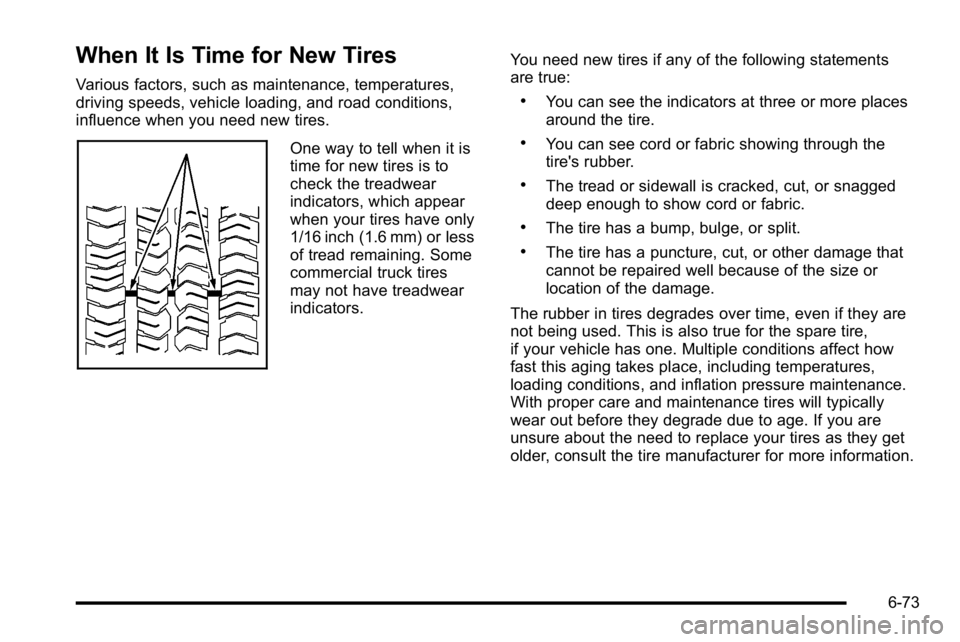 GMC YUKON DENALI 2010  Owners Manual When It Is Time for New Tires
Various factors, such as maintenance, temperatures,
driving speeds, vehicle loading, and road conditions,
influence when you need new tires.
One way to tell when it is
ti