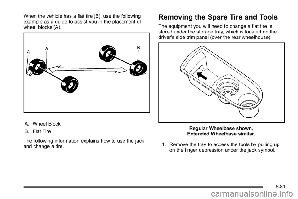 GMC YUKON DENALI 2010  Owners Manual When the vehicle has a flat tire (B), use the following
example as a guide to assist you in the placement of
wheel blocks (A).
A. Wheel Block
B. Flat Tire
The following information explains how to use