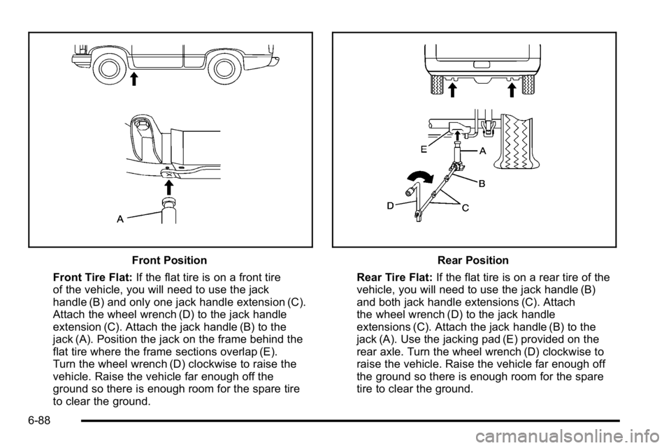 GMC YUKON DENALI 2010 Owners Manual Front Position
Front Tire Flat: If the flat tire is on a front tire
of the vehicle, you will need to use the jack
handle (B) and only one jack handle extension (C).
Attach the wheel wrench (D) to the GMC YUKON DENALI 2010 Owners Manual Front Position
Front Tire Flat: If the flat tire is on a front tire
of the vehicle, you will need to use the jack
handle (B) and only one jack handle extension (C).
Attach the wheel wrench (D) to the