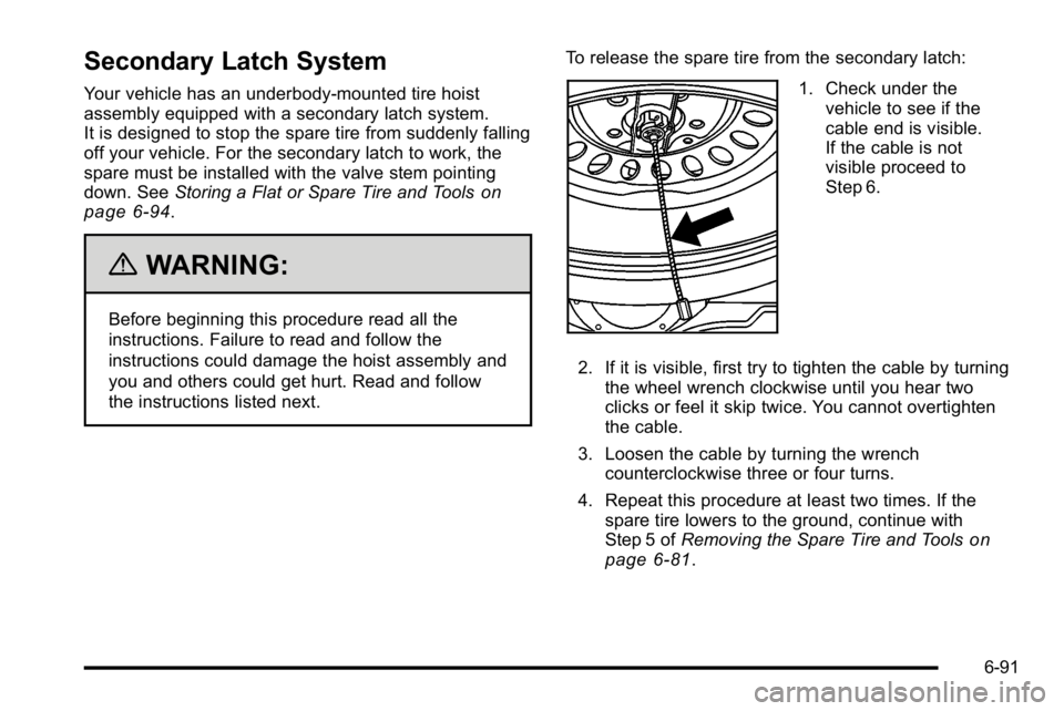 GMC YUKON DENALI 2010  Owners Manual Secondary Latch System
Your vehicle has an underbody-mounted tire hoist
assembly equipped with a secondary latch system.
It is designed to stop the spare tire from suddenly falling
off your vehicle. F