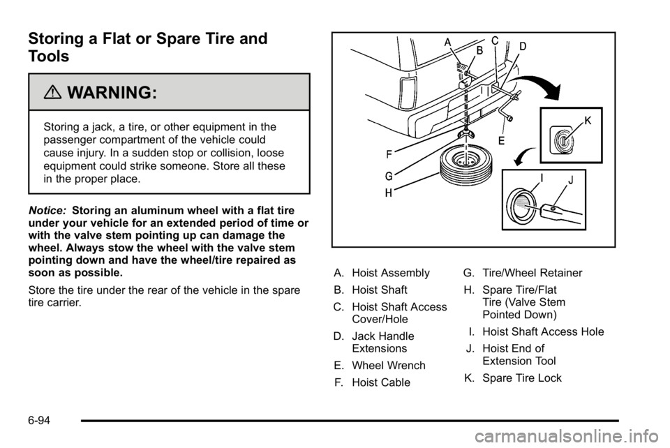 GMC YUKON DENALI 2010  Owners Manual Storing a Flat or Spare Tire and
Tools
{WARNING:
Storing a jack, a tire, or other equipment in the
passenger compartment of the vehicle could
cause injury. In a sudden stop or collision, loose
equipme