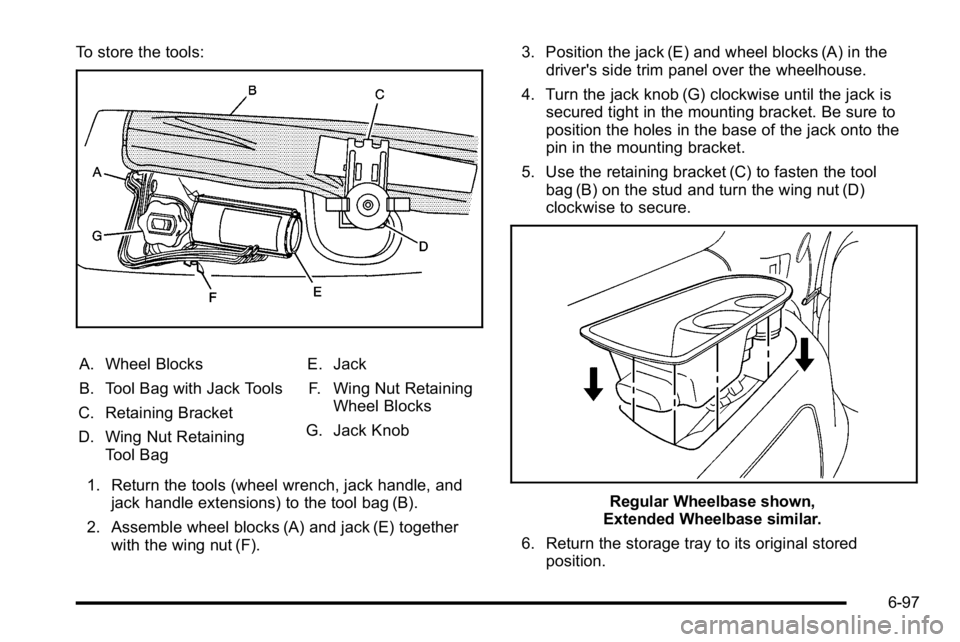 GMC YUKON DENALI 2010  Owners Manual To store the tools:
A. Wheel Blocks
B. Tool Bag with Jack Tools
C. Retaining Bracket
D. Wing Nut Retaining Tool Bag E. Jack
F. Wing Nut Retaining Wheel Blocks
G. Jack Knob
1. Return the tools (wheel w