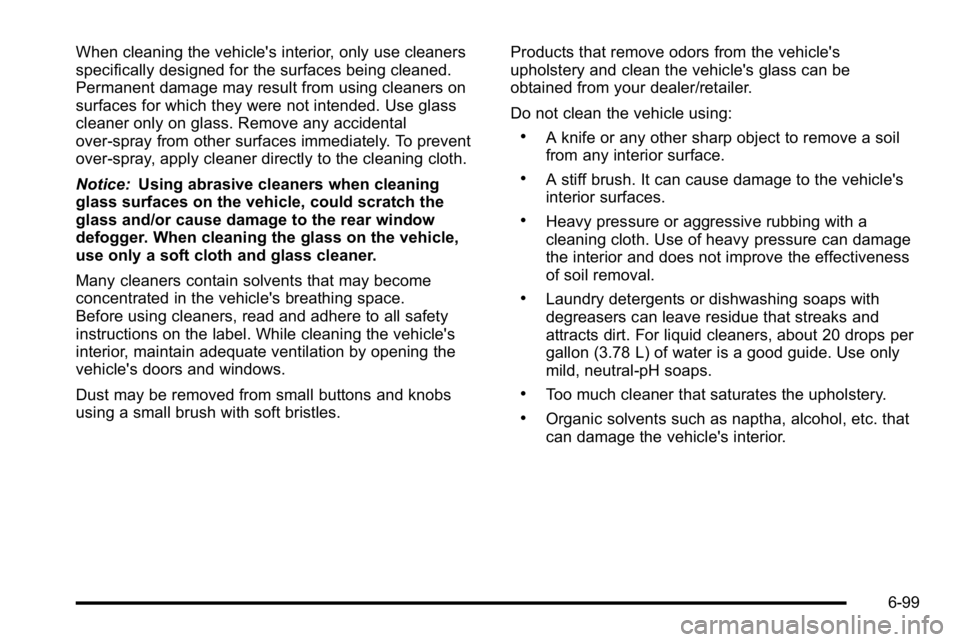 GMC YUKON DENALI 2010  Owners Manual When cleaning the vehicle's interior, only use cleaners
specifically designed for the surfaces being cleaned.
Permanent damage may result from using cleaners on
surfaces for which they were not in