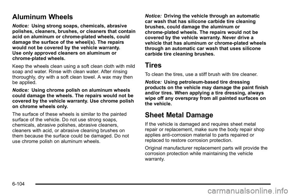 GMC YUKON DENALI 2010 Owners Manual Aluminum Wheels
Notice:Using strong soaps, chemicals, abrasive
polishes, cleaners, brushes, or cleaners that contain
acid on aluminum or chrome-plated wheels, could
damage the surface of the wheel(s). GMC YUKON DENALI 2010 Owners Manual Aluminum Wheels
Notice:Using strong soaps, chemicals, abrasive
polishes, cleaners, brushes, or cleaners that contain
acid on aluminum or chrome-plated wheels, could
damage the surface of the wheel(s).