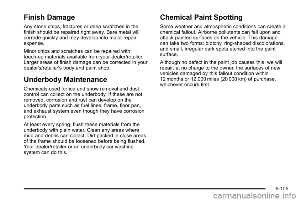 GMC YUKON DENALI 2010 Owners Manual Finish Damage
Any stone chips, fractures or deep scratches in the
finish should be repaired right away. Bare metal will
corrode quickly and may develop into major repair
expense.
Minor chips and scrat GMC YUKON DENALI 2010 Owners Manual Finish Damage
Any stone chips, fractures or deep scratches in the
finish should be repaired right away. Bare metal will
corrode quickly and may develop into major repair
expense.
Minor chips and scrat