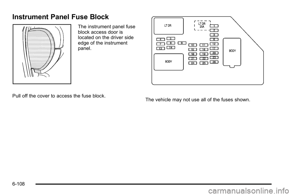 GMC YUKON DENALI 2010 Owners Manual Instrument Panel Fuse Block
The instrument panel fuse
block access door is
located on the driver side
edge of the instrument
panel.
Pull off the cover to access the fuse block.
The vehicle may not use GMC YUKON DENALI 2010 Owners Manual Instrument Panel Fuse Block
The instrument panel fuse
block access door is
located on the driver side
edge of the instrument
panel.
Pull off the cover to access the fuse block.
The vehicle may not use