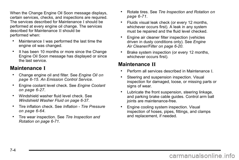 GMC YUKON DENALI 2010 Owners Manual When the Change Engine Oil Soon message displays,
certain services, checks, and inspections are required.
The services described for MaintenanceIshould be
performed at every engine oil change. The ser GMC YUKON DENALI 2010 Owners Manual When the Change Engine Oil Soon message displays,
certain services, checks, and inspections are required.
The services described for MaintenanceIshould be
performed at every engine oil change. The ser