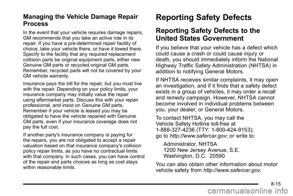 GMC YUKON DENALI 2010 Owners Manual Managing the Vehicle Damage Repair
Process
In the event that your vehicle requires damage repairs,
GM recommends that you take an active role in its
repair. If you have a pre-determined repair facilit GMC YUKON DENALI 2010 Owners Manual Managing the Vehicle Damage Repair
Process
In the event that your vehicle requires damage repairs,
GM recommends that you take an active role in its
repair. If you have a pre-determined repair facilit