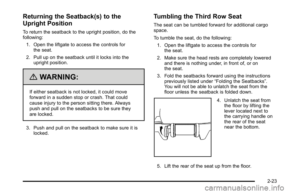 GMC YUKON DENALI 2010 Workshop Manual Returning the Seatback(s) to the
Upright Position
To return the seatback to the upright position, do the
following:1. Open the liftgate to access the controls for the seat.
2. Pull up on the seatback GMC YUKON DENALI 2010 Workshop Manual Returning the Seatback(s) to the
Upright Position
To return the seatback to the upright position, do the
following:1. Open the liftgate to access the controls for the seat.
2. Pull up on the seatback