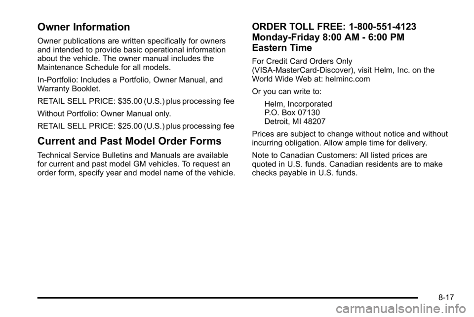GMC YUKON DENALI 2010 Owners Manual Owner Information
Owner publications are written specifically for owners
and intended to provide basic operational information
about the vehicle. The owner manual includes the
Maintenance Schedule for GMC YUKON DENALI 2010 Owners Manual Owner Information
Owner publications are written specifically for owners
and intended to provide basic operational information
about the vehicle. The owner manual includes the
Maintenance Schedule for