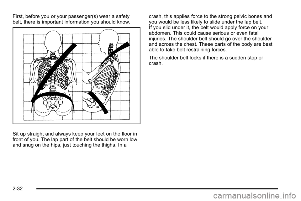 GMC YUKON DENALI 2010 Repair Manual First, before you or your passenger(s) wear a safety
belt, there is important information you should know.
Sit up straight and always keep your feet on the floor in
front of you. The lap part of the b