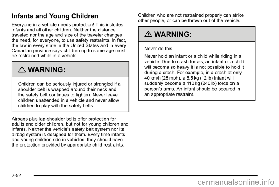 GMC YUKON DENALI 2010 Manual Online Infants and Young Children
Everyone in a vehicle needs protection! This includes
infants and all other children. Neither the distance
traveled nor the age and size of the traveler changes
the need, fo GMC YUKON DENALI 2010 Manual Online Infants and Young Children
Everyone in a vehicle needs protection! This includes
infants and all other children. Neither the distance
traveled nor the age and size of the traveler changes
the need, fo