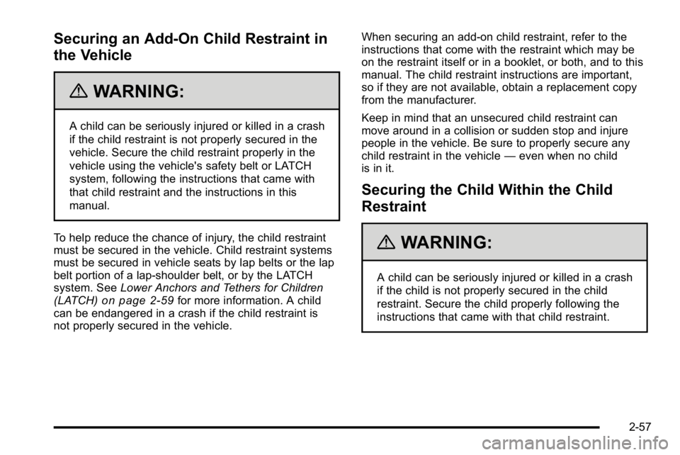 GMC YUKON DENALI 2010 Manual Online Securing an Add-On Child Restraint in
the Vehicle
{WARNING:
A child can be seriously injured or killed in a crash
if the child restraint is not properly secured in the
vehicle. Secure the child restra GMC YUKON DENALI 2010 Manual Online Securing an Add-On Child Restraint in
the Vehicle
{WARNING:
A child can be seriously injured or killed in a crash
if the child restraint is not properly secured in the
vehicle. Secure the child restra