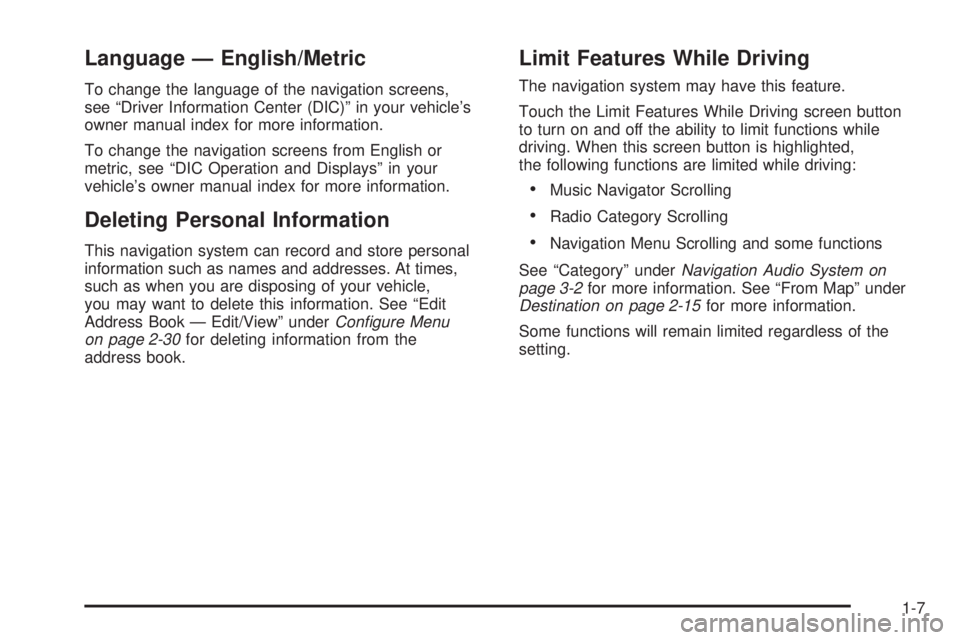 GMC YUKON DENALI 2009 User Guide Language — English/Metric
To change the language of the navigation screens,
see “Driver Information Center (DIC)” in your vehicle’s
owner manual index for more information.
To change the navig