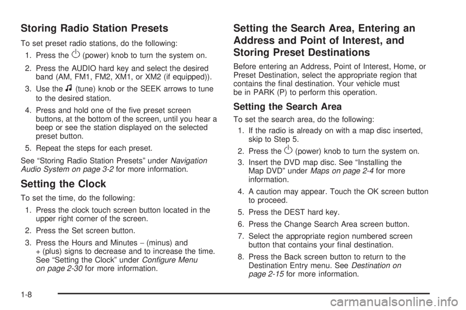 GMC YUKON DENALI 2009 User Guide Storing Radio Station Presets
To set preset radio stations, do the following:
1. Press the
O(power) knob to turn the system on.
2. Press the AUDIO hard key and select the desired
band (AM, FM1, FM2, X