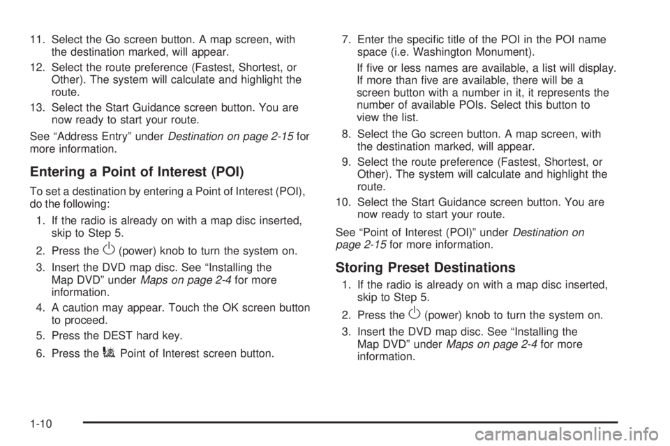 GMC YUKON DENALI 2009  Owners Manual 11. Select the Go screen button. A map screen, with
the destination marked, will appear.
12. Select the route preference (Fastest, Shortest, or
Other). The system will calculate and highlight the
rout