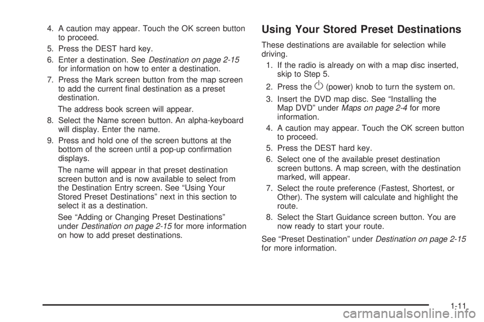 GMC YUKON DENALI 2009 User Guide 4. A caution may appear. Touch the OK screen button
to proceed.
5. Press the DEST hard key.
6. Enter a destination. SeeDestination on page 2-15
for information on how to enter a destination.
7. Press 