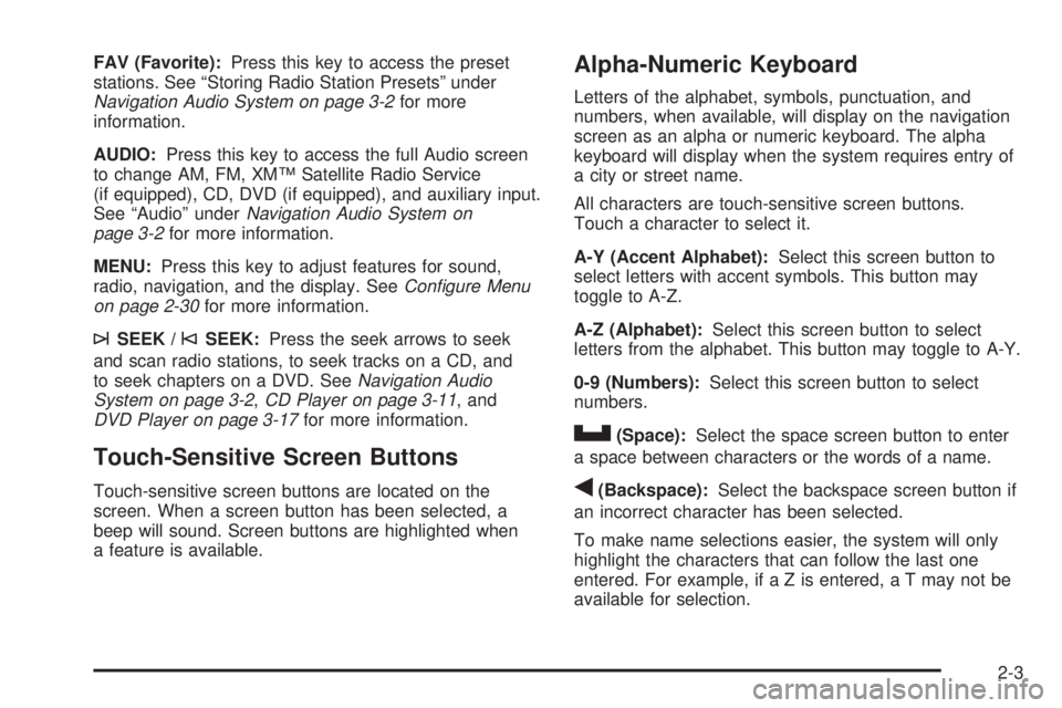 GMC YUKON DENALI 2009  Owners Manual FAV (Favorite):Press this key to access the preset
stations. See “Storing Radio Station Presets” under
Navigation Audio System on page 3-2for more
information.
AUDIO:Press this key to access the f