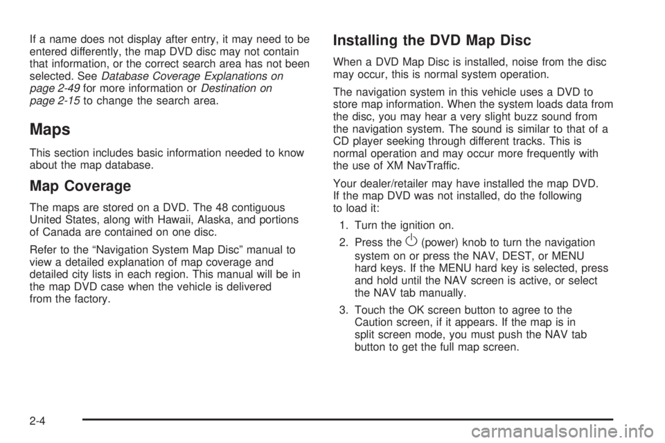 GMC YUKON DENALI 2009 User Guide If a name does not display after entry, it may need to be
entered differently, the map DVD disc may not contain
that information, or the correct search area has not been
selected. SeeDatabase Coverage