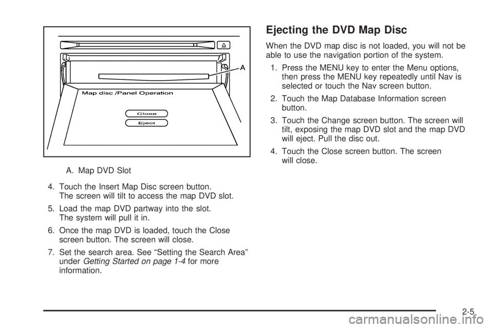 GMC YUKON DENALI 2009 Owners Manual A. Map DVD Slot
4. Touch the Insert Map Disc screen button.
The screen will tilt to access the map DVD slot.
5. Load the map DVD partway into the slot.
The system will pull it in.
6. Once the map DVD 